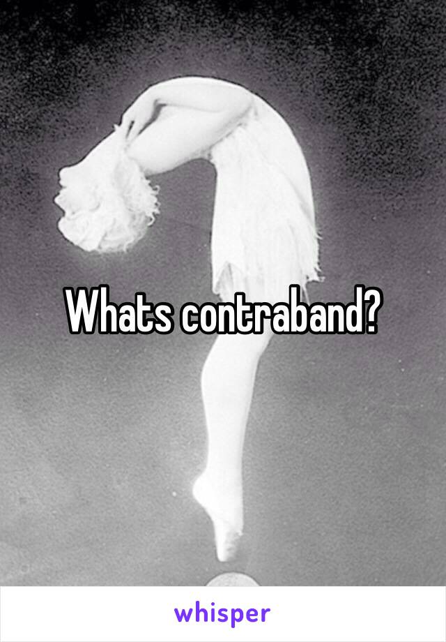 Whats contraband?