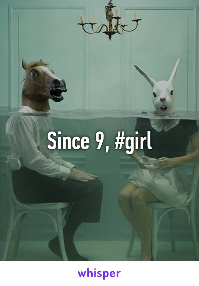 Since 9, #girl