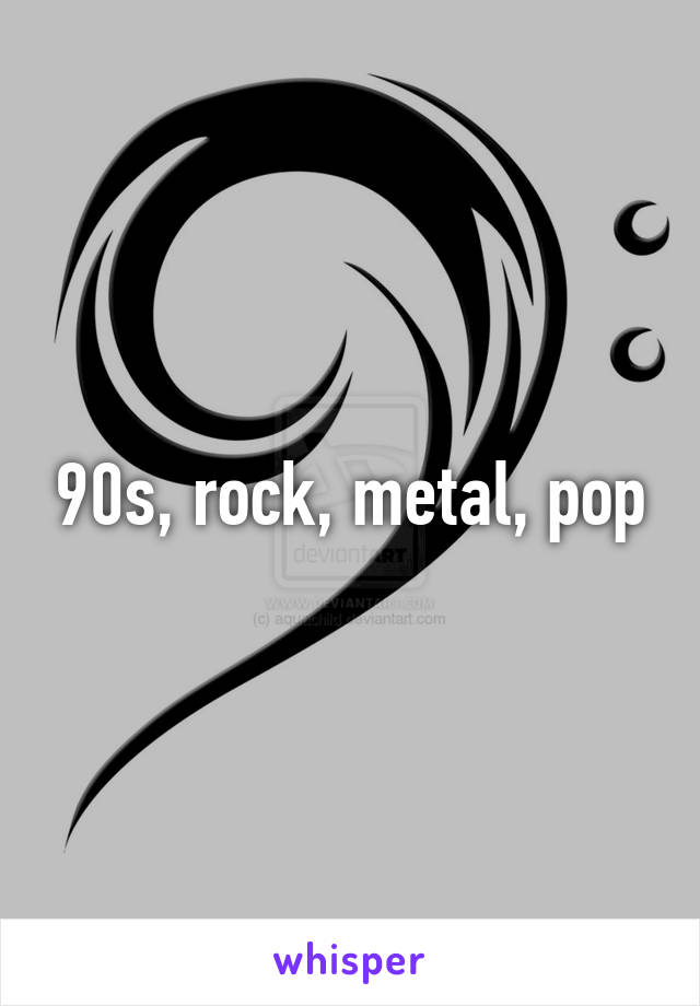 90s, rock, metal, pop