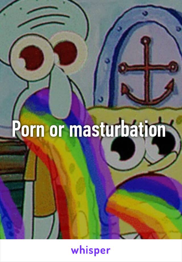 Porn or masturbation 