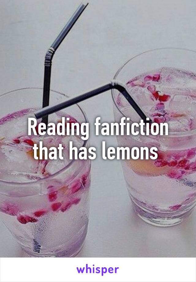 Reading fanfiction that has lemons 