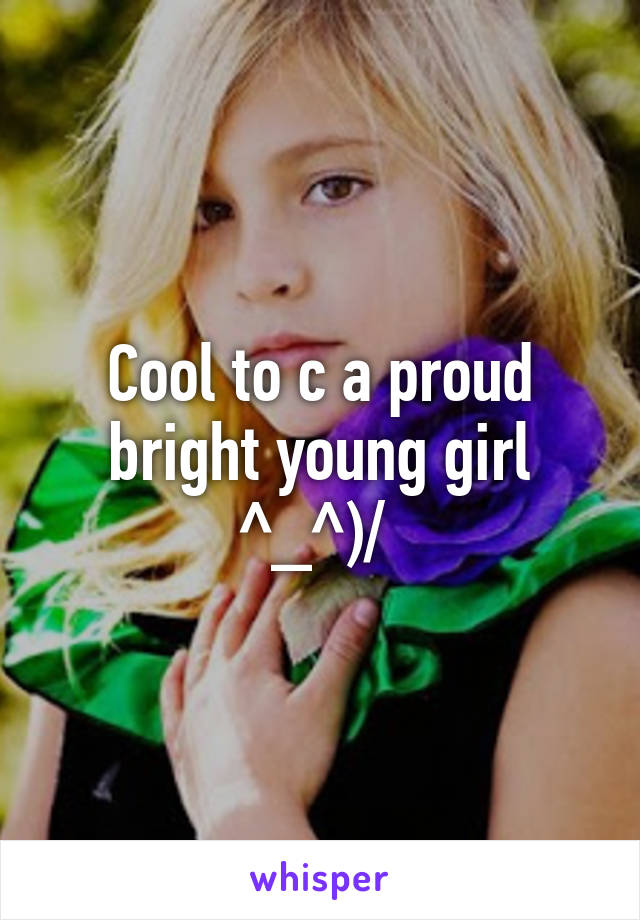 Cool to c a proud bright young girl
^_^)/ 