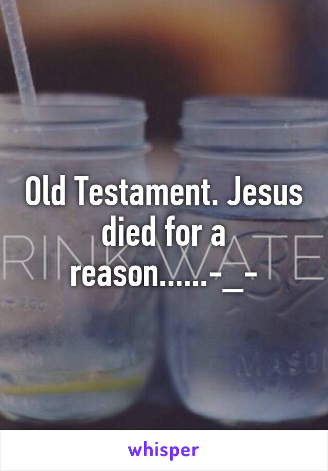 Old Testament. Jesus died for a reason......-_-