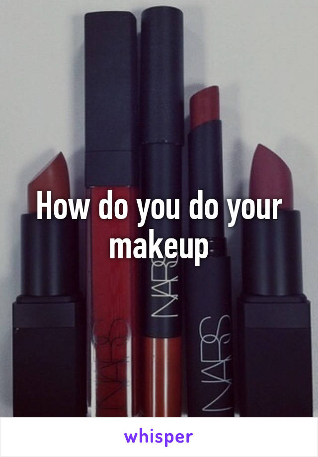 How do you do your makeup