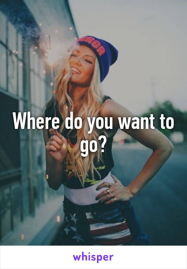 Where do you want to go?