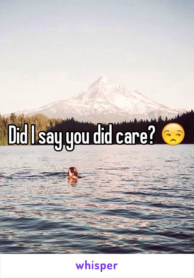 Did I say you did care? 😒