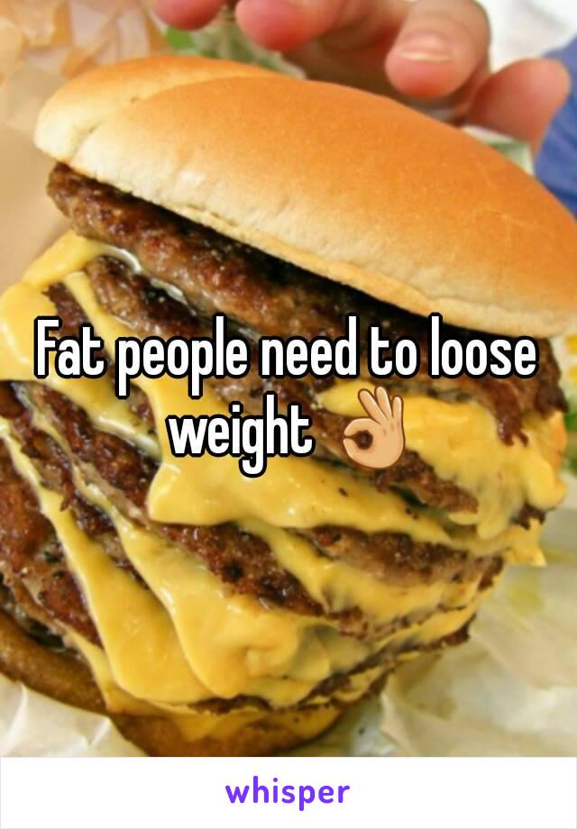 Fat people need to loose weight 👌