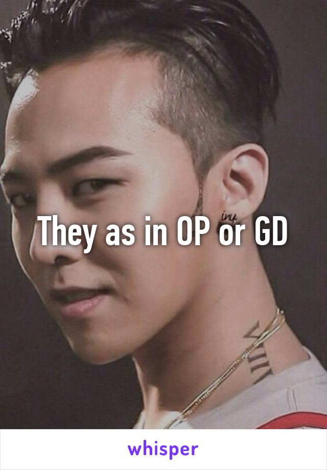 They as in OP or GD