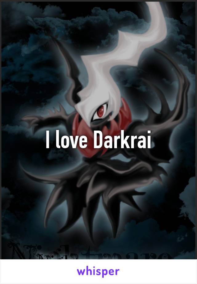 I love Darkrai