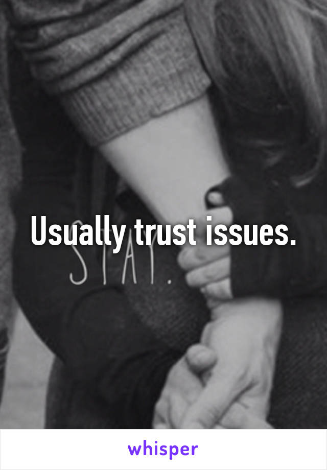 Usually trust issues.