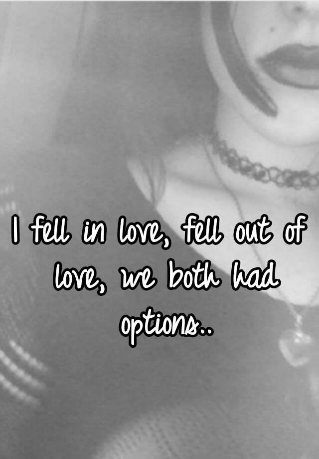 i-fell-in-love-fell-out-of-love-we-both-had-options