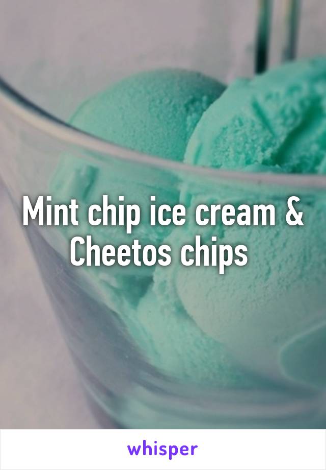 Mint chip ice cream & Cheetos chips 