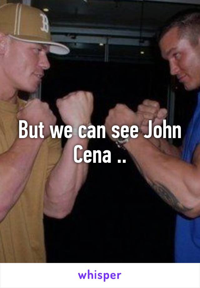 But we can see John Cena ..