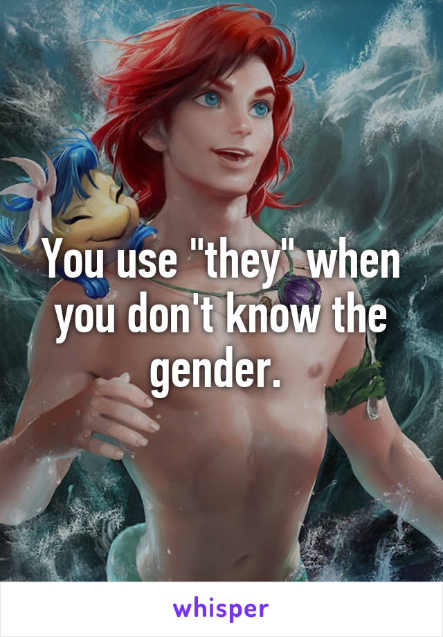 You use "they" when you don't know the gender. 