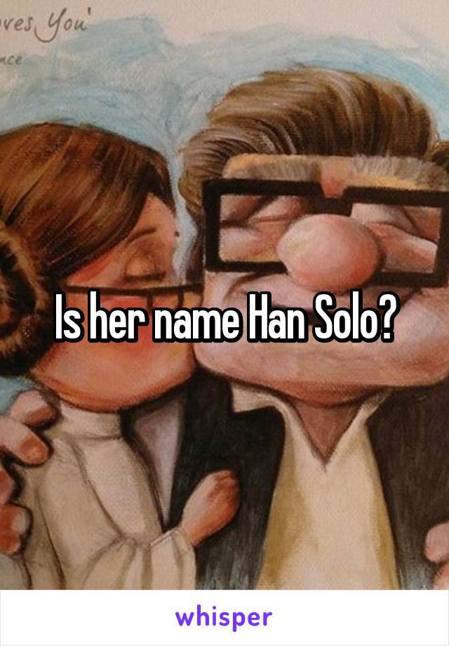 Is her name Han Solo?