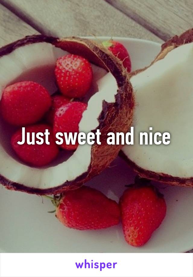 Just sweet and nice 