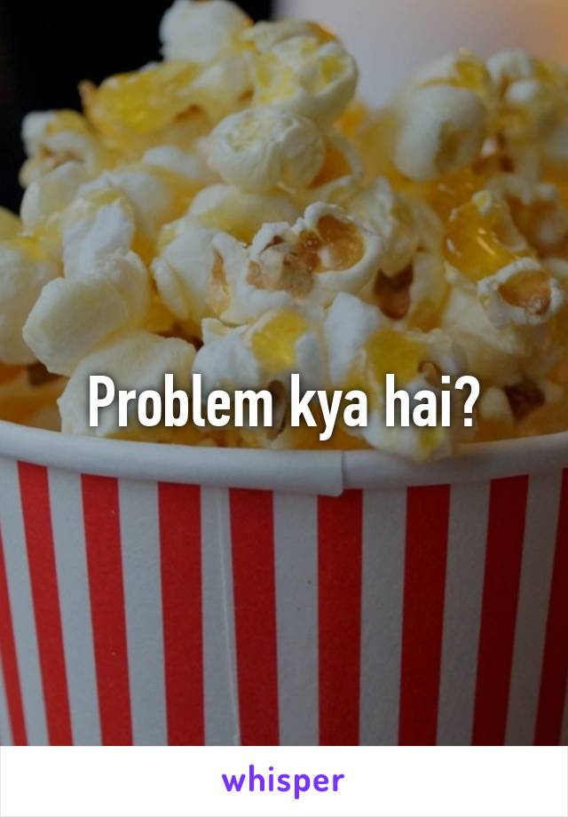 Problem kya hai?