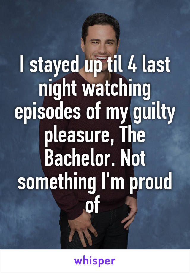 I stayed up til 4 last night watching episodes of my guilty pleasure, The Bachelor. Not something I'm proud of 