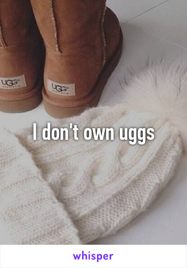 I don't own uggs