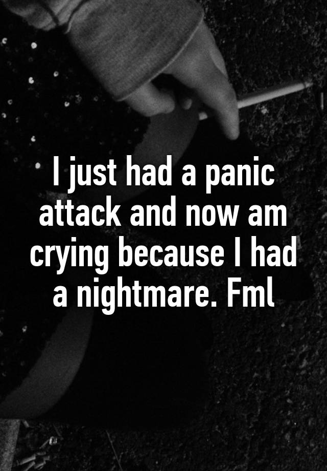 i-just-had-a-panic-attack-and-now-am-crying-because-i-had-a-nightmare-fml