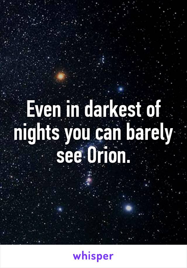 Even in darkest of nights you can barely see Orion.