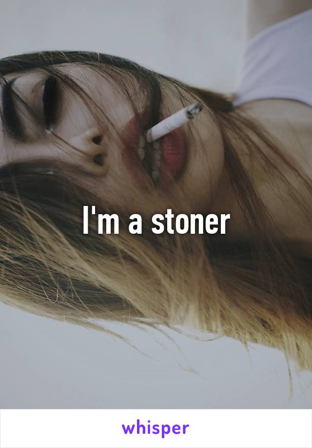 I'm a stoner