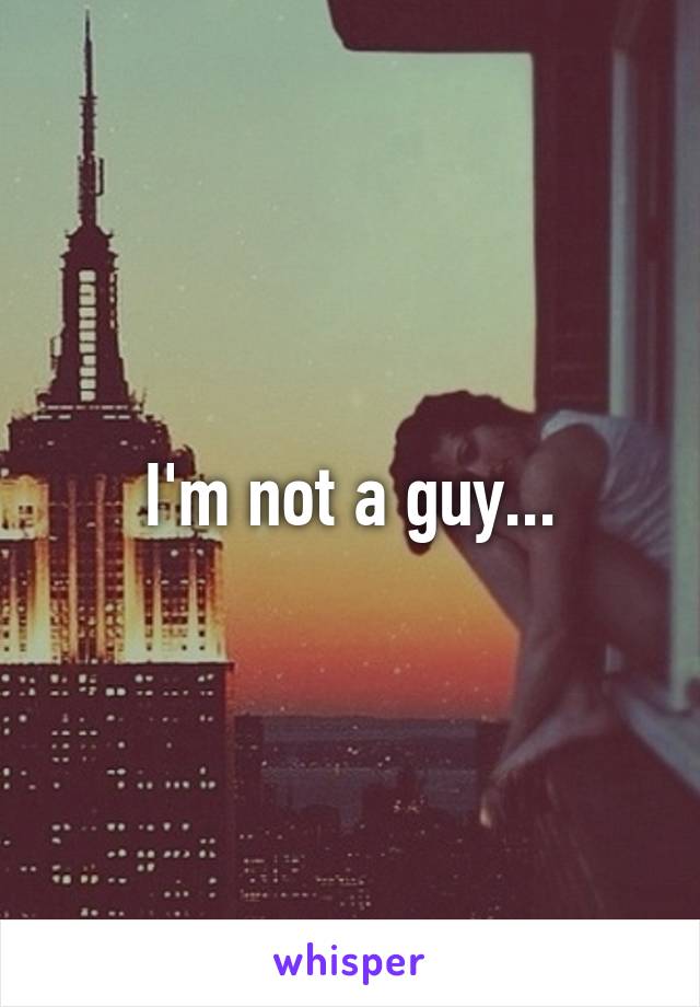 I'm not a guy...