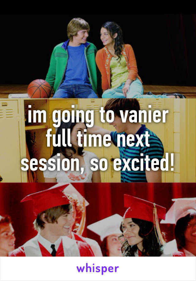 im going to vanier full time next session, so excited!