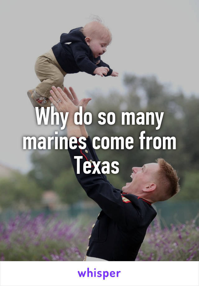 Why do so many marines come from Texas 