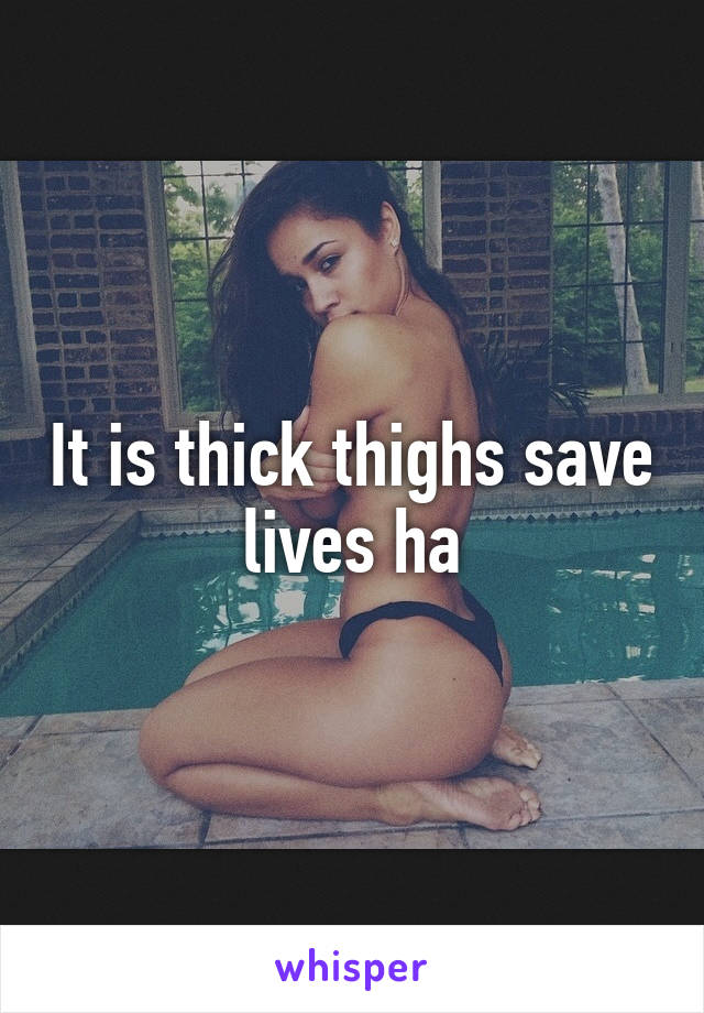 It is thick thighs save lives ha