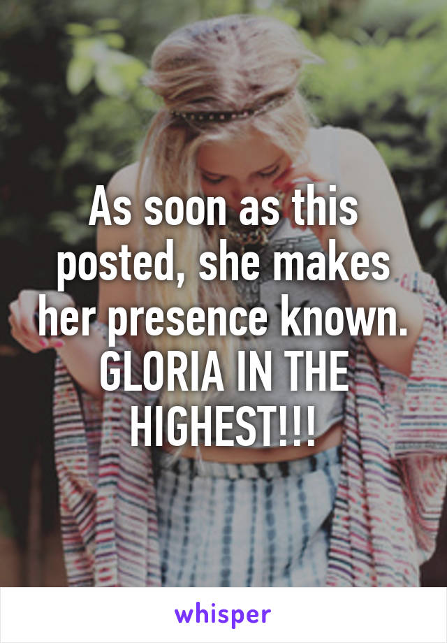 As soon as this posted, she makes her presence known.
GLORIA IN THE HIGHEST!!!