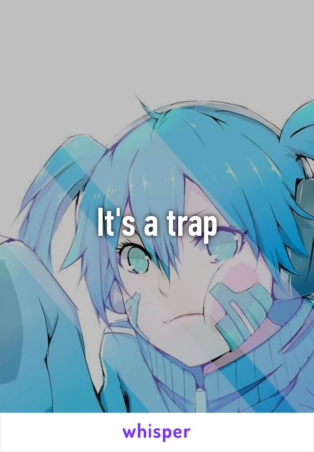 It's a trap