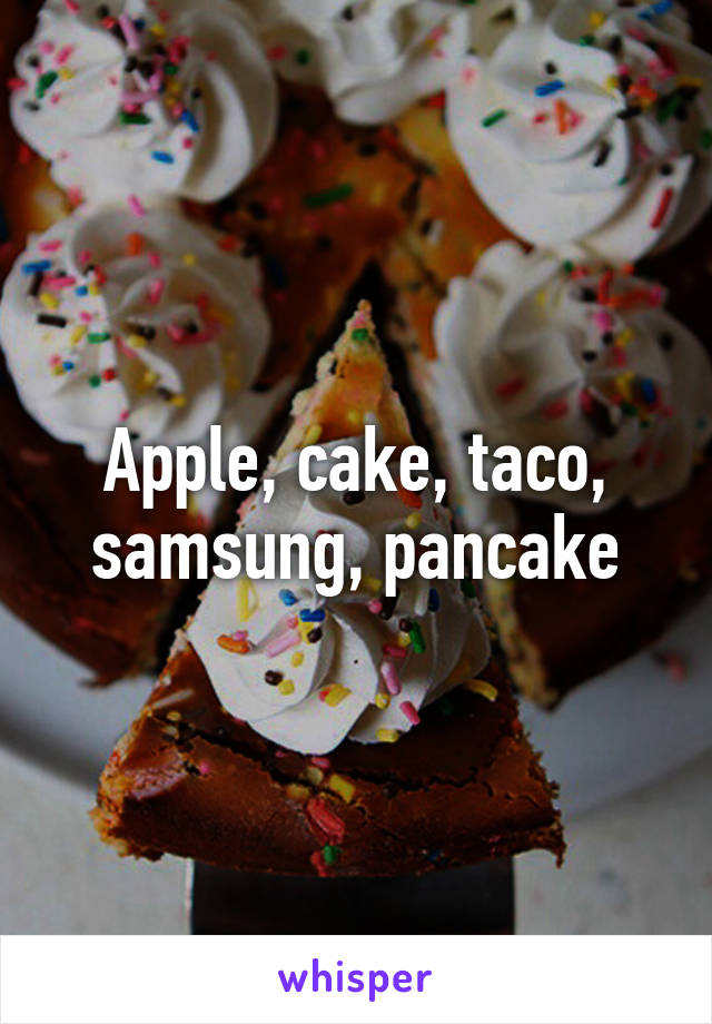 Apple, cake, taco, samsung, pancake