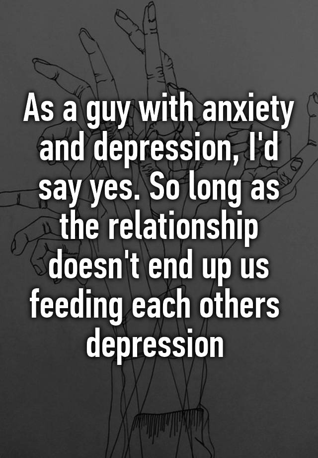 as-a-guy-with-anxiety-and-depression-i-d-say-yes-so-long-as-the