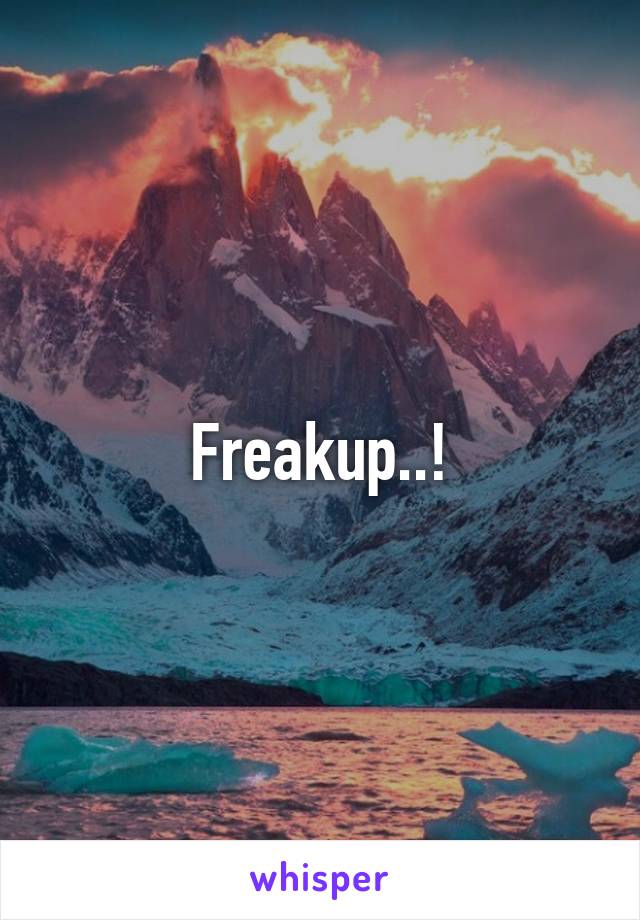 Freakup..!