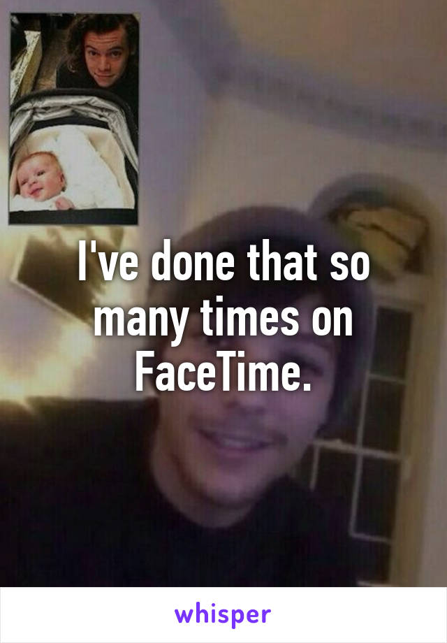 I've done that so many times on FaceTime.