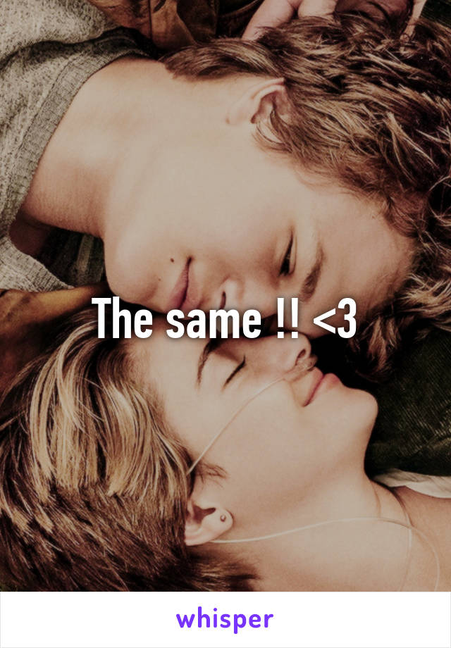 The same !! <\3