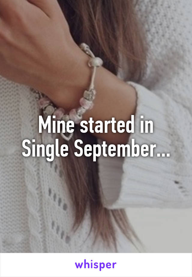 Mine started in Single September...