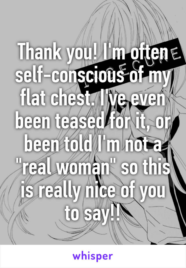 Thank you! I'm often self-conscious of my flat chest. I've even been teased for it, or been told I'm not a "real woman" so this is really nice of you to say!!