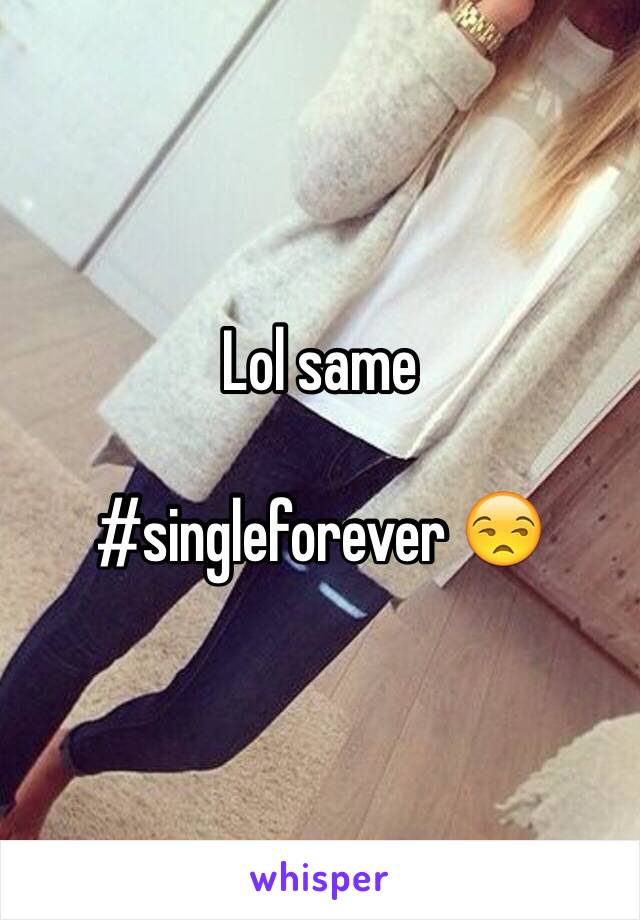 Lol same 

#singleforever 😒