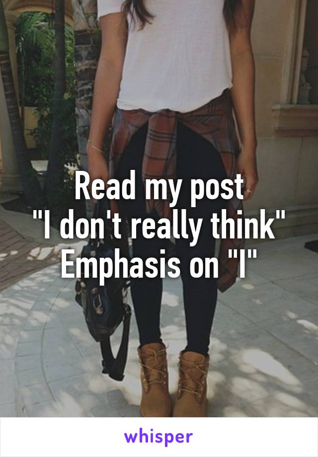 Read my post
"I don't really think"
Emphasis on "I"