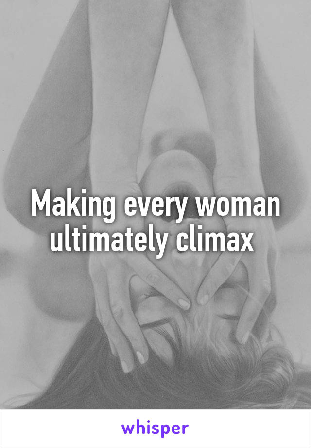 Making every woman ultimately climax 