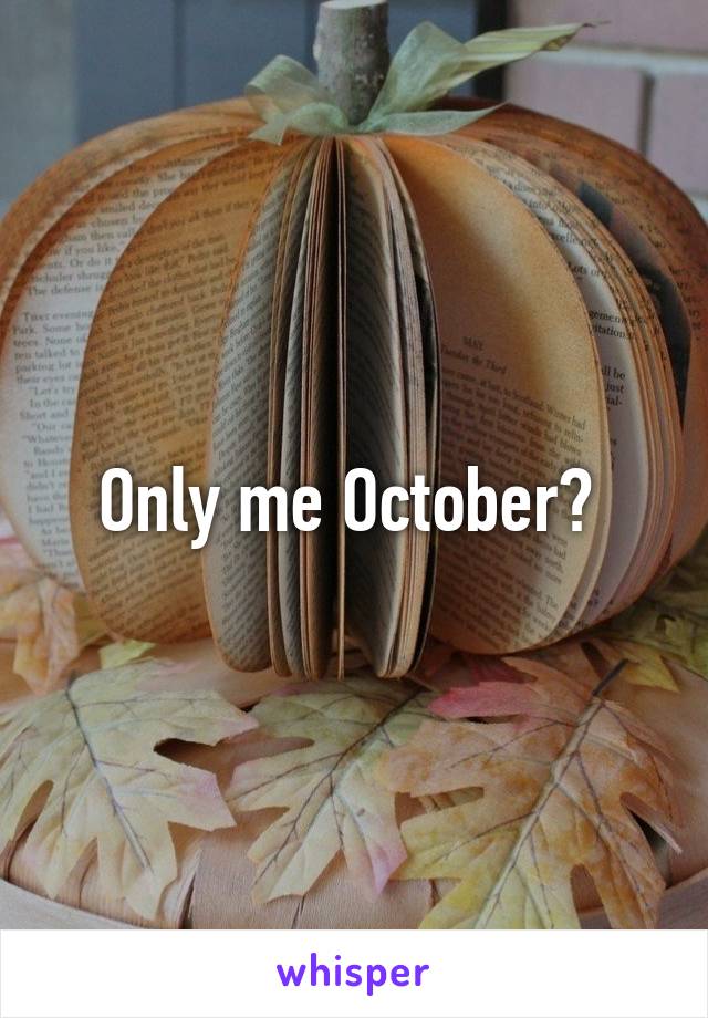 Only me October? 