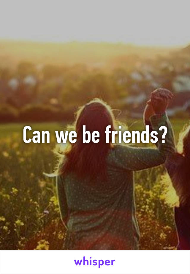 Can we be friends?