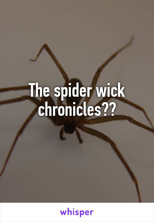 The spider wick chronicles??
