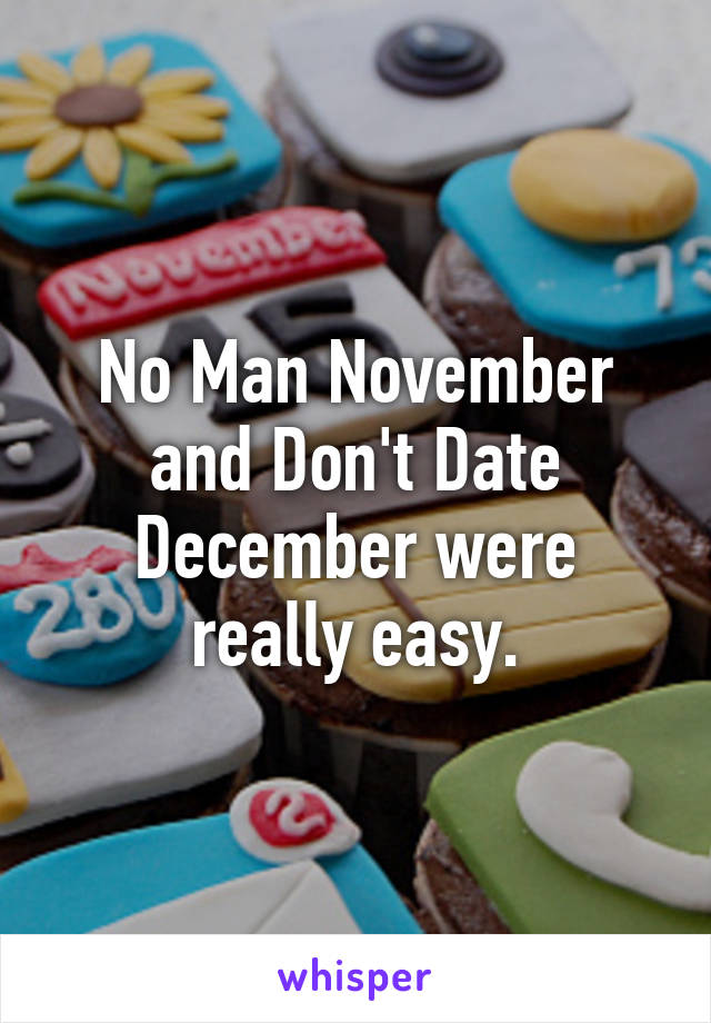 No Man November and Don't Date December were really easy.