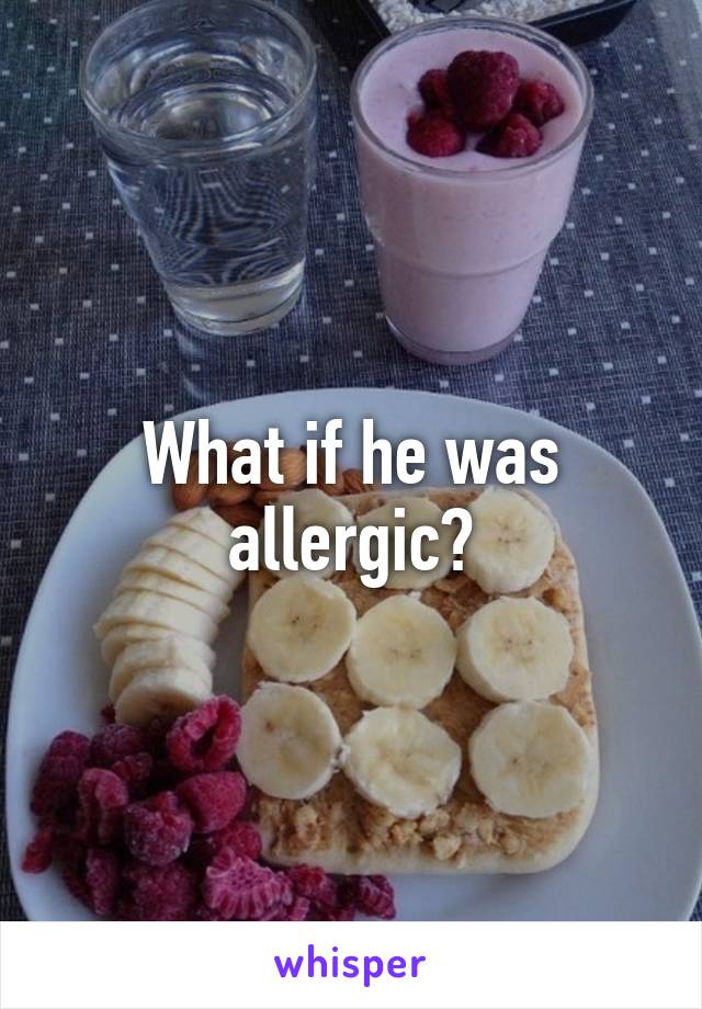 What if he was allergic?