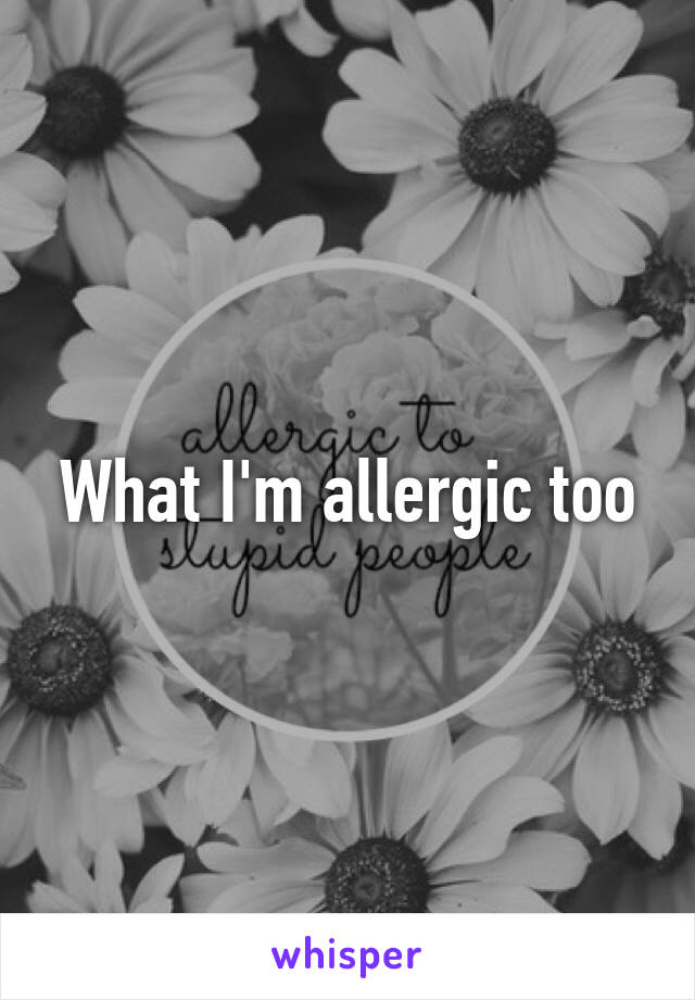 What I'm allergic too