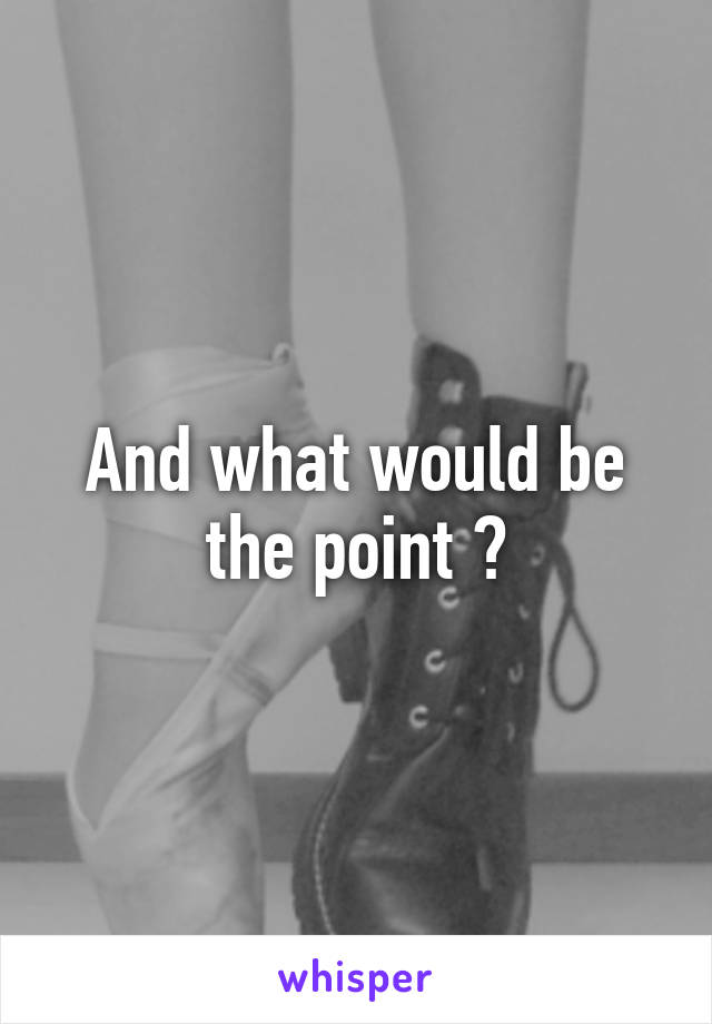 And what would be the point ?