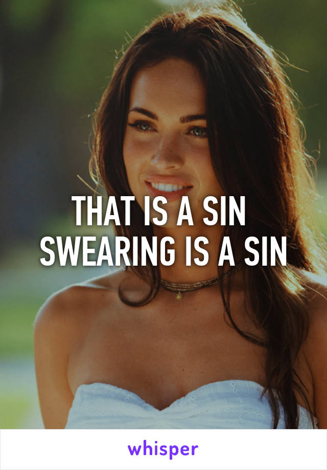 THAT IS A SIN 
SWEARING IS A SIN
